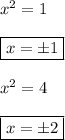 x^2 = 1 \\ \\ &#10;\boxed{x = \pm 1 }\\ \\ &#10;x^2 = 4 \\ \\&#10;\boxed{x = \pm 2}