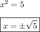 x^2 = 5 \\ \\ &#10;\boxed{x = \pm \sqrt{5}}