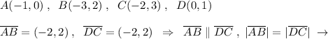 A(-1,0)\; ,\; \; B(-3,2)\; ,\; \; C(-2,3)\; ,\; \; D(0,1)\\\\\overline {AB}=(-2,2)\; ,\; \; \overline {DC}=(-2,2)\; \; \Rightarrow \; \; \overline {AB}\parallel \overline {DC}\; ,\; |\overline {AB}|=|\overline {DC}|\; \to