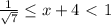 \frac{1}{ \sqrt{7} } \leq x+4\ \textless \ 1