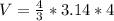 V= \frac{4}{3} *3.14*4&#10;