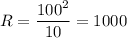 R=\dfrac{100^{2} }{10}=1000