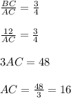 \frac{BC}{AC} = \frac{3}{4} \\ \\ \frac{12}{AC}= \frac{3}{4} \\ \\ 3AC=48 \\ \\ AC= \frac{48}{3} =16