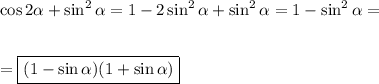 \cos2 \alpha +\sin^2 \alpha =1-2\sin^2 \alpha +\sin^2 \alpha =1-\sin^2 \alpha =\\ \\ \\ =\boxed{(1-\sin \alpha )(1+\sin \alpha )}