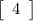 \tt\displaystyle \left[\begin{array}{ccc}4\end{array}\right]