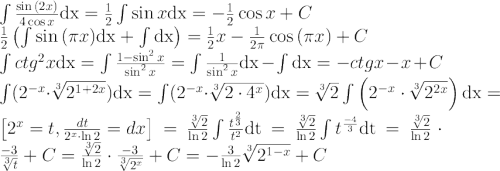 $$\Large\int {\sin{(2x)}\over4\cos{x}}\mathrm{dx}={1\over2}\int \sin{x}\mathrm{dx}=-{1\over2}\cos{x}+C\\ {1\over2}\left ( \int \sin{(\pi x)}\mathrm{dx}+\int \mathrm{dx} \right )={1\over2}x-{1\over2 \pi}\cos{(\pi x)}+C\\ \int ctg^2{x}\mathrm{dx}=\int{1-\sin^2{x}\over\sin^2{x}}=\int{1\over\sin^2{x}}\mathrm{dx}-\int\mathrm{dx}=-ctg{x}-x+C\\ \int(2^{-x}\cdot\sqrt[3]{2^{1+2x}})\mathrm{dx}=\int(2^{-x}\cdot\sqrt[3]{2\cdot4^{x}})\mathrm{dx}=\sqrt[3]{2}\int\left ( 2^{-x}\cdot\sqrt[3]{2^{2x}} \right )\mathrm{dx}=\left [ 2^{x}=t, {dt\over2^{x}\cdot\ln{2}}=dx \right ]={\sqrt[3]{2}\over\ln{2}}\int{t^{2\over3}\over t^2}\mathrm{dt}={\sqrt[3]{2}\over\ln{2}}\int t^{-4\over3}\mathrm{dt}={\sqrt[3]{2}\over\ln{2}}\cdot{-3\over \sqrt[3]{t}}+C={\sqrt[3]{2}\over\ln{2}}\cdot{-3\over \sqrt[3]{2^x}}+C=-{3\over\ln{2}}\sqrt[3]{2^{1-x}}+C$$