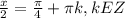 \frac{x}{2}= \frac{ \pi }{4} + \pi k,kEZ