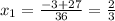 x_1= \frac{-3+27}{36}= \frac{2}{3}