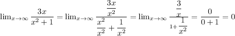 \lim_{x \to \infty} \dfrac{3x}{x^2 + 1} = \lim_{x \to \infty} \dfrac{ \dfrac{3x}{x^2} }{ \dfrac{x^2}{x^2} + \dfrac{1}{x^2} } = \lim_{x \to \infty} \frac{ \dfrac{3}{x} }{1 + \dfrac{1}{x^2} } = \dfrac{0}{0 + 1} = 0