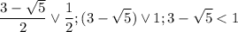 $\frac{3-\sqrt{5} }{2}\vee\frac{1}{2}; (3-\sqrt{5})\vee1; 3-\sqrt{5}