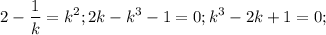 $2-\frac{1}{k}=k^2; 2k-k^3-1=0; k^3-2k+1=0;