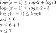 log _{7} (x-1) \leq log _{7} 2+log_{7}3&#10;&#10;log_{7} (x-1) \leq log x_{7} 2*3&#10;&#10;log _{7} (x-1) \leq log _{7}6&#10;&#10;x-1 \leq 6&#10;&#10;x \leq 6+1&#10;&#10;x \leq 7