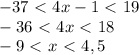-37\ \textless \ 4x-1\ \textless \ 19\\-36\ \textless \ 4x\ \textless \ 18\\-9\ \textless \ x\ \textless \ 4,5