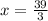 x= \frac{39}{3} &#10;