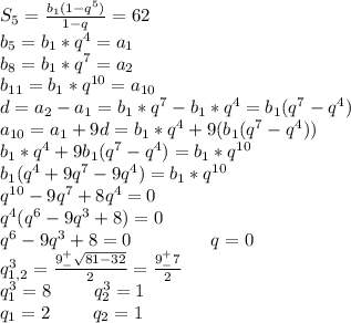 S_5=\frac{b_1(1-q^{5})}{1-q}=62\\b_5=b_1*q^4=a_1\\b_8=b_1*q^7=a_2\\b_{11}=b_1*q^{10}=a_{10}\\d=a_2-a_1=b_1*q^7-b_1*q^4=b_1(q^7-q^4)\\a_{10}=a_1+9d=b_1*q^4+9(b_1(q^7-q^4))\\b_1*q^4+9b_1(q^7-q^4)=b_1*q^{10}\\b_1(q^4+9q^7-9q^4)=b_1*q^{10}\\q^{10}-9q^7+8q^4=0\\q^4(q^6-9q^3+8)=0\\q^6-9q^3+8=0\ \ \ \ \ \ \ \ \ \ \ \ \ q=0\\q^3_{1,2}=\frac{9^+_-\sqrt{81-32}}{2}=\frac{9^+_-7}{2}\\q^3_1=8\ \ \ \ \ \ \ q^3_2=1\\q_1=2\ \ \ \ \ \ \ q_2=1