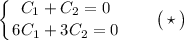 \displaystyle \left \{ {{C_1+C_2=0} \atop {6C_1+3C_2=0}} \right.\,\,\,\,\,\,\,\,\,\,\, \big(\star\big)