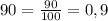 90 = \frac{90}{100} =0,9