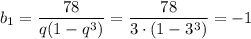 b_1= \dfrac{78}{q(1-q^3)} = \dfrac{78}{3\cdot(1-3^3)} =-1