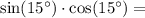 \sin(15^{\circ})\cdot \cos(15^{\circ}) =