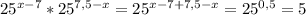 25^{x-7} * 25^{7,5 - x} = 25^{x - 7 + 7,5 - x} = 25^{0,5} = 5