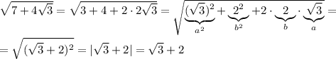 \sqrt{7+4\sqrt3}=\sqrt{3+4+2\cdot 2\sqrt3}=\sqrt{\underbrace{(\sqrt3)^2}_{a^2}+\underbrace{2^2}_{b^2}+2\cdot \underbrace{2}_{b}\cdot \underbrace{\sqrt3}_{a}}=\\\\=\sqrt{(\sqrt3+2)^2}=|\sqrt3+2|=\sqrt3+2