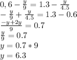 0,6- \frac{y}{9}=1.3- \frac{y}{4.5} \\ - \frac{y}{9}+\frac{y}{4.5}=1.3-0.6 \\ \frac{-y+2y}{9} =0.7 \\ \frac{y}{9} =0.7 \\ y=0.7*9 \\ y=6.3