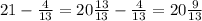 21- \frac{4}{13}=20 \frac{13}{13}- \frac{4}{13}=20 \frac{9}{13}