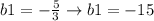 b1= -\frac{5}{3} \to b1=-15