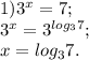 1) 3^x=7; \\ &#10;3^x=3^{ log_{3}7}; \\ &#10;x= log_{3}7. \\ &#10;