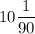 \displaystyle 10\frac{1}{90}