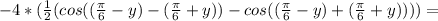 -4*(\frac{1}{2}(cos((\frac{\pi}{6}-y)-(\frac{\pi}{6}+y))-cos((\frac{\pi}{6}-y)+(\frac{\pi}{6}+y))))=