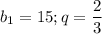 \displaystyle b_1=15; q= \frac{2}{3}