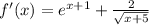 f'(x)=e^{x+1}+ \frac{2}{ \sqrt{x+5}}