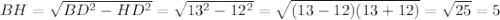 BH= \sqrt{BD^2-HD^2} = \sqrt{13^2-12^2} = \sqrt{(13-12)(13+12)} = \sqrt{25} =5