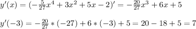 y'(x)=(-{5\over27}x^4+3x^2+5x-2)'=-{20\over27}x^3+6x+5\\\\y'(-3)=-{20\over27}*(-27)+6*(-3)+5=20-18+5=7