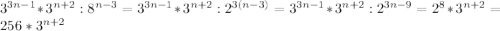 3^{3n-1}*3^{n+2}:8^{n-3}=3^{3n-1}*3^{n+2}:2^{3(n-3)}=3^{3n-1}*3^{n+2}:2^{3n-9}=2^8*3^{n+2}=256*3^{n+2}