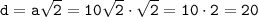 \tt d=a\sqrt{2} =10\sqrt{2} \cdot \sqrt{2} =10\cdot2=20