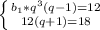 \left \{ {{b_1*q^3(q-1)=12} \atop {12(q+1)=18}} \right.