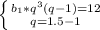 \left \{ {{b_1*q^3(q-1)=12} \atop {q=1.5-1}} \right.