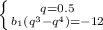 \left \{ {{q=0.5} \atop {b_1(q^3-q^4)=-12}} \right.