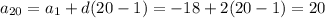 a_{20} =a_{1} +d(20-1)=-18+2(20-1)=20&#10;