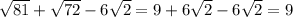 \sqrt{81} + \sqrt{72} -6 \sqrt{2} = 9+6 \sqrt{2} - 6 \sqrt{2} = 9