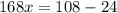 168x=108-24