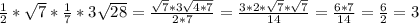 \frac{1}{2}* \sqrt{7} * \frac{1}{7} *3 \sqrt{28 } = \frac{ \sqrt{7}*3 \sqrt{4*7} }{2*7} = \frac{3*2* \sqrt{7} * \sqrt{7} }{14} = \frac{6*7}{14} = \frac{6}{2} = 3