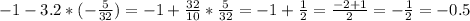 -1-3.2*(- \frac{5}{32})=-1+ \frac{32}{10}* \frac{5}{32}=-1+ \frac{1}{2}= \frac{-2+1}{2}=- \frac{1}{2}=-0.5