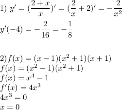 1) \ y' = (\dfrac{2 + x}{x} )' = (\dfrac{2}{x} + 2)' = - \dfrac{2}{x^2} \\ \\&#10;y'(-4) = - \dfrac{2}{16} = - \dfrac{1}{8} \\ \\ \\ &#10;2) f(x) = (x - 1)(x^2 + 1)(x + 1) \\ &#10;f(x) = (x^2 - 1)(x^2 + 1) \\ &#10;f(x) = x^4 - 1 \\ &#10;f'(x) = 4x^3 \\ &#10;4x^3 = 0 \\&#10;x = 0