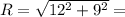 R= \sqrt{12^2+9^2}=