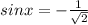 sin x=-\frac{1}{\sqrt{2}}