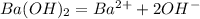 Ba(OH)_2=Ba^{2+}+2OH^-