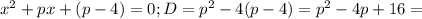 x^2+px+(p-4)=0; D=p^2-4(p-4)=p^2-4p+16=